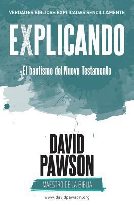 EXPLICANDO El bautismo del Nuevo Testamento [Spanish] 1911173553 Book Cover