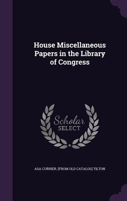 House Miscellaneous Papers in the Library of Co... 1359369031 Book Cover