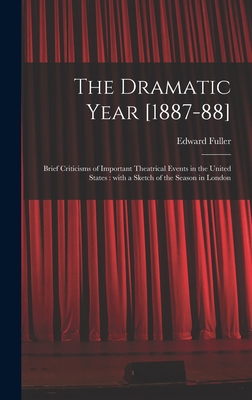 The Dramatic Year [1887-88]: Brief Criticisms o... 1013880781 Book Cover