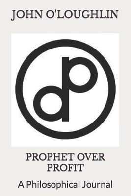 Prophet Over Profit: A Philosophical Journal 1532991843 Book Cover
