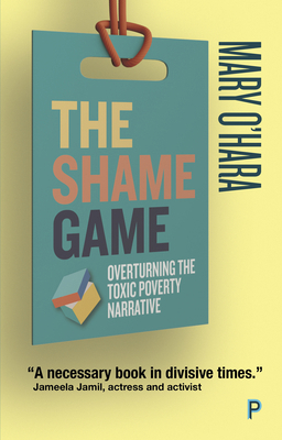 The Shame Game: Overturning the Toxic Poverty N... 1447349261 Book Cover