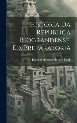 História da Republica Riograndense. Ed. Prepara... 1020887818 Book Cover