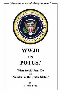 WWJD As POTUS? What Would Jesus Do As President of the United States