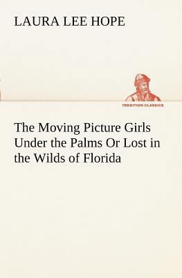 The Moving Picture Girls Under the Palms Or Los... 3849169332 Book Cover