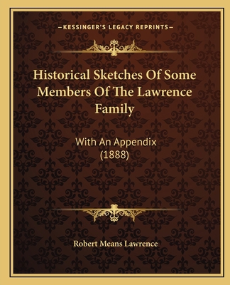 Historical Sketches Of Some Members Of The Lawr... 1164671472 Book Cover