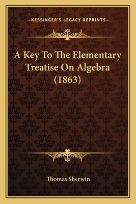 A Key To The Elementary Treatise On Algebra (1863) 1164534173 Book Cover