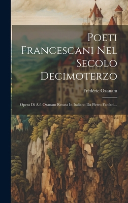 Poeti Francescani Nel Secolo Decimoterzo: Opera... [Italian] 1020580410 Book Cover