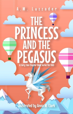The Princess and the Pegasus: A Fairy Tale Chap... 1949078647 Book Cover