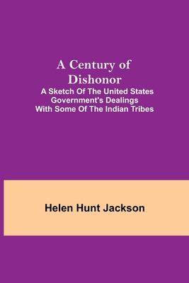 A Century of Dishonor; A Sketch of the United S... 9354849016 Book Cover