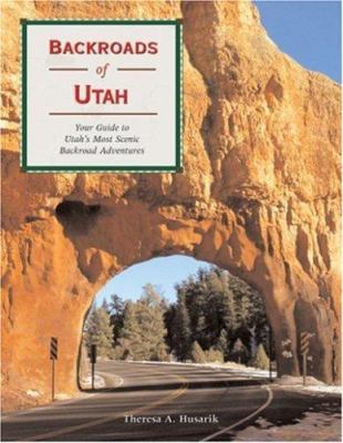 Backroads of Utah : Your Guide to Utah's Most Scenic Backroad Adventures