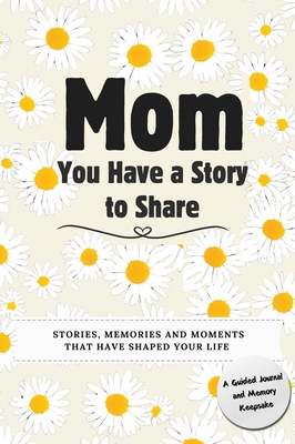 Mom, You Have a Story to Share: Stories, Memori... 1922664731 Book Cover