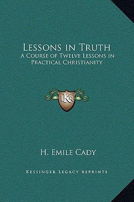 Lessons in Truth: A Course of Twelve Lessons in... 1169278833 Book Cover