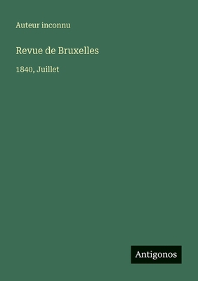 Revue de Bruxelles: 1840, Juillet [French] 3563792151 Book Cover