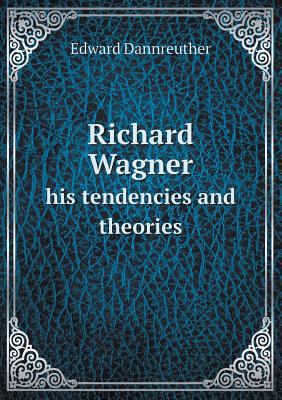 Richard Wagner His Tendencies and Theories 5518667973 Book Cover