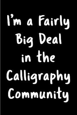 Paperback I'm a fairly big deal in the calligraphy community: calligraphy practice lined journal blank lined notebook diary planner morden lettering notepad ... workbook sketch lettering designs A gag gifts Book