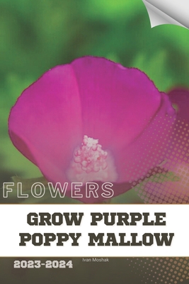 Grow Purple Poppy Mallow: Become flowers expert B0CY6L1CY1 Book Cover