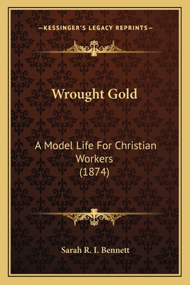 Wrought Gold: A Model Life For Christian Worker... 1167193903 Book Cover