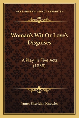 Woman's Wit Or Love's Disguises: A Play, In Fiv... 1165763974 Book Cover