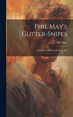 Phil May's Gutter-snipes: 50 Original Sketches ... 1019463376 Book Cover