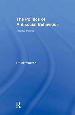 The Politics of Antisocial Behaviour: Amoral Pa... 0415872723 Book Cover