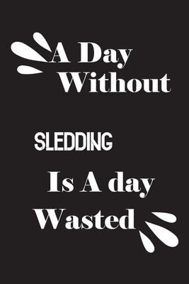 A day without sledding is a day wasted 1658846923 Book Cover