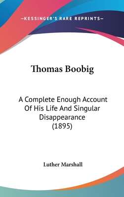 Thomas Boobig: A Complete Enough Account Of His... 1437440428 Book Cover