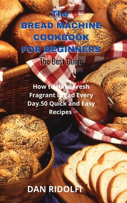 The Bread Machine Cookbook for Beginners: How t... 180274634X Book Cover