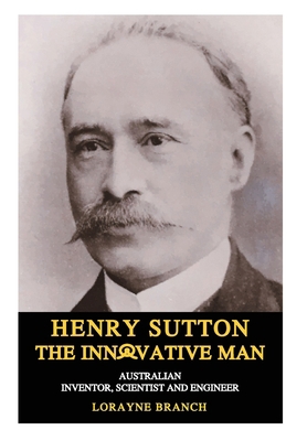 Henry Sutton: The Innovative Man: Australian In... 1925332349 Book Cover