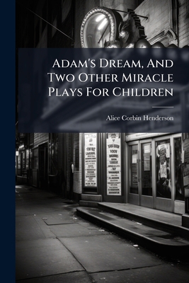 Adam's Dream, And Two Other Miracle Plays For C... 1245488902 Book Cover