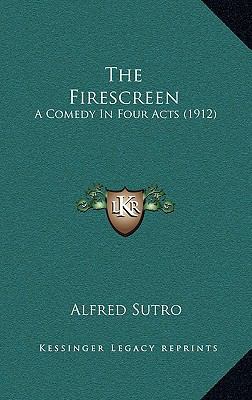 The Firescreen: A Comedy In Four Acts (1912) 1167254414 Book Cover