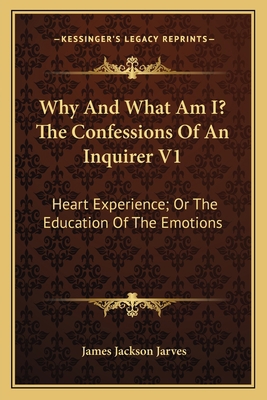 Why And What Am I? The Confessions Of An Inquir... 1163785660 Book Cover