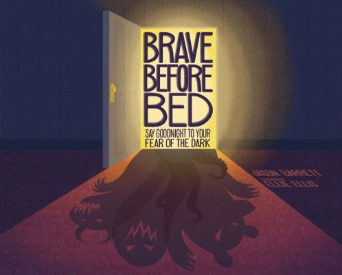 Brave Before Bed : Say Goodnight to Your Fear of the Dark
