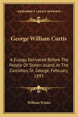 George William Curtis: A Eulogy Delivered Befor... 1163707740 Book Cover