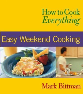 How to Cook Everything: Easy Weekend Cooking 0764525131 Book Cover