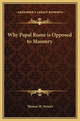 Why Papal Rome is Opposed to Masonry 1169158013 Book Cover