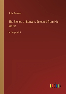 The Riches of Bunyan: Selected from His Works: ... 3368346326 Book Cover