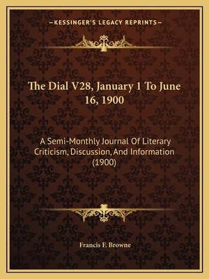 The Dial V28, January 1 To June 16, 1900: A Sem... 1168139937 Book Cover