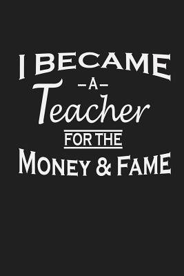 I Became A Teacher For The Money And Fame: Teac... 1072927624 Book Cover