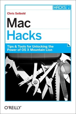Mac Hacks: Tips & Tools for Unlocking the Power... 1449325580 Book Cover