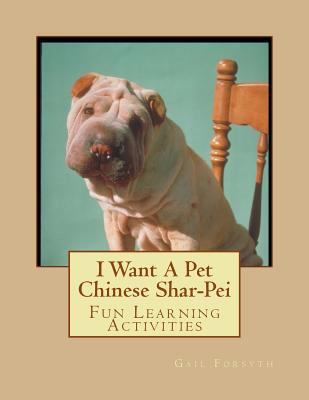 I Want A Pet Chinese Shar-Pei: Fun Learning Act... 1493531115 Book Cover