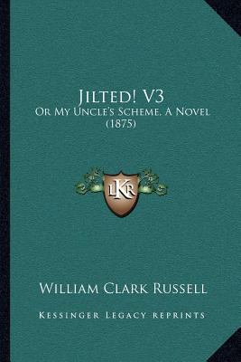 Jilted! V3: Or My Uncle's Scheme, A Novel (1875) 1166979520 Book Cover