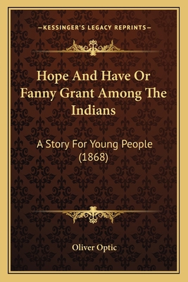 Hope And Have Or Fanny Grant Among The Indians:... 1163944904 Book Cover