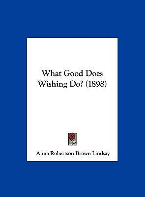 What Good Does Wishing Do? (1898) 116195421X Book Cover