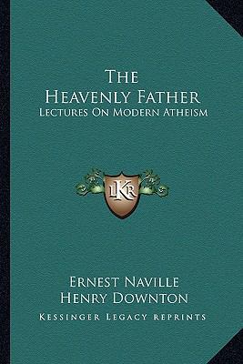 The Heavenly Father: Lectures On Modern Atheism 1163244651 Book Cover