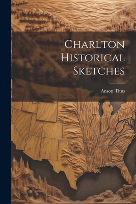 Charlton Historical Sketches 1022136011 Book Cover