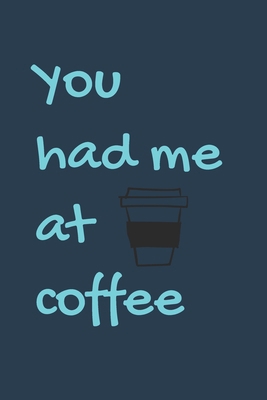 You Had Me At Coffee: Lined Notebook - the idea... 1713285037 Book Cover