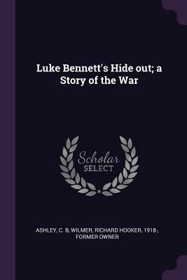 Luke Bennett's Hide out; a Story of the War 1379080916 Book Cover