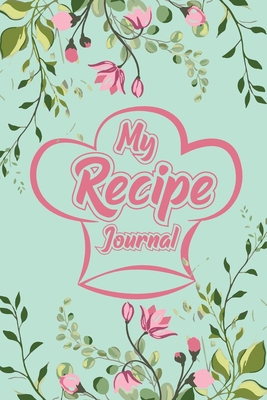 My Recipe Journal: Great Gift For Foodies, Friends and Family Members Who Love to Cook, Blank Recipe Journal to Write In, Cook Book Journal