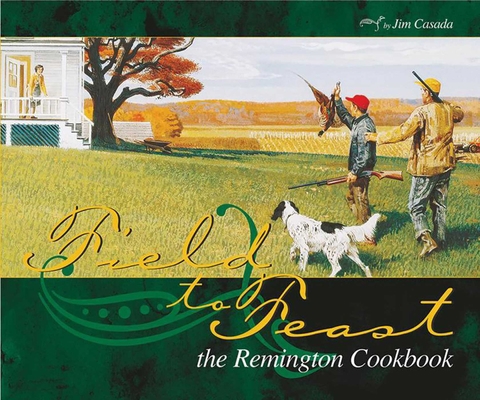 Field to Feast: The Remington Cookbook 0966021274 Book Cover