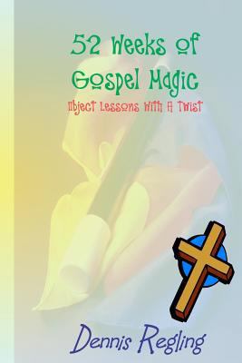 52 Weeks Of Gospel Magic: Object Lessons With A... 1434822559 Book Cover